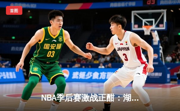NBA季后赛激战正酣：湖人加时险胜掘金，詹姆斯砍下三双率队扳平总比分