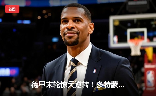 德甲末轮惊天逆转！多特蒙德2-2美因茨痛失沙拉盘，拜仁11连冠创历史