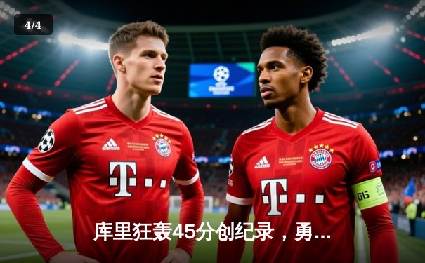 库里狂轰45分创纪录，勇士加时逆转凯尔特人卫冕希望重燃 - 4