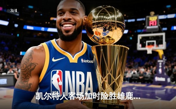 凯尔特人客场加时险胜雄鹿 塔图姆42分创赛季新高 - 3