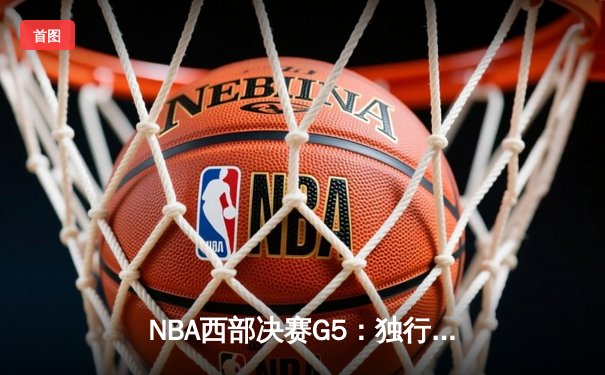 NBA西部决赛G5：独行侠客场力克森林狼，东契奇三分准绝杀锁定总决赛门票
